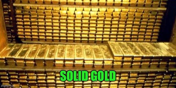 gold bars | SOLID GOLD | image tagged in gold bars | made w/ Imgflip meme maker