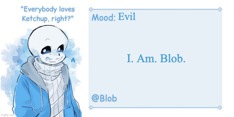 Blob's Sans Template | Evil; I. Am. Blob. | image tagged in blob's sans template | made w/ Imgflip meme maker