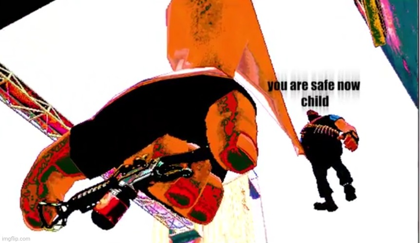 You are safe now child | image tagged in you are safe now child | made w/ Imgflip meme maker