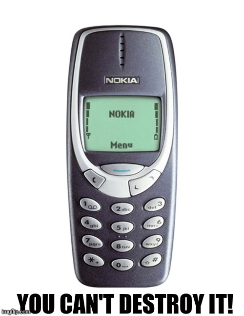 Nokia 3310, The Most Indestructible Phone Ever Made | YOU CAN'T DESTROY IT! | image tagged in nokia 3310,nokia,indestructible,phone,cell phone,cell phones | made w/ Imgflip meme maker