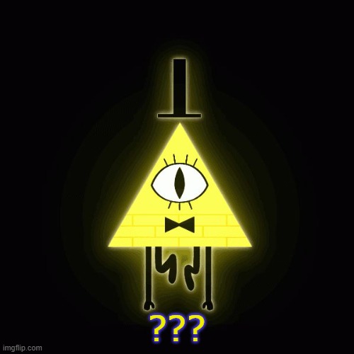 bill cipher says | ??? | image tagged in bill cipher says | made w/ Imgflip meme maker