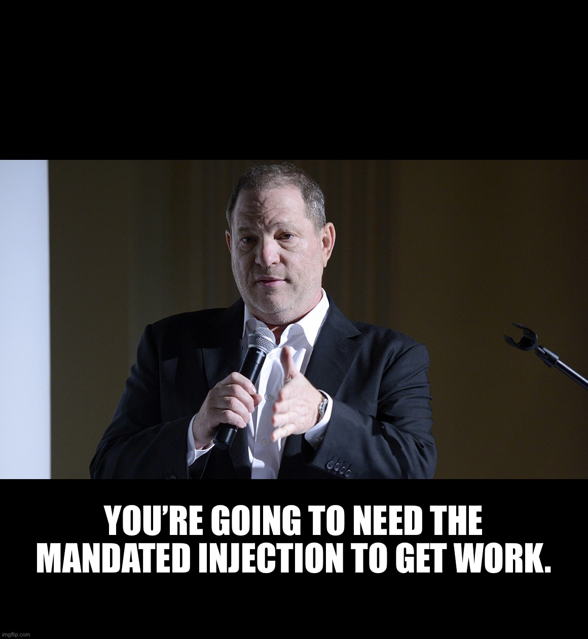 YOU’RE GOING TO NEED THE MANDATED INJECTION TO GET WORK. | image tagged in harvey weinstein,vaccines,covid vaccine,china virus,covid-19,tyranny | made w/ Imgflip meme maker