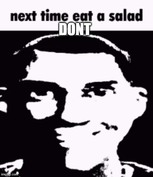 Next time eat a salad | DONT | image tagged in next time eat a salad | made w/ Imgflip meme maker