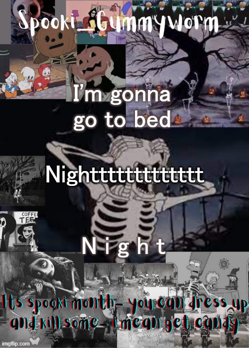 Gummyworms spooki temp | I'm gonna go to bed; Nighttttttttttttt; N i g h t | image tagged in gummyworms spooki temp | made w/ Imgflip meme maker
