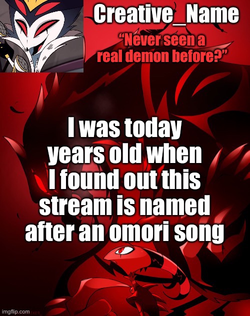 I just didn’t know that for some reason | I was today years old when I found out this stream is named after an omori song | made w/ Imgflip meme maker