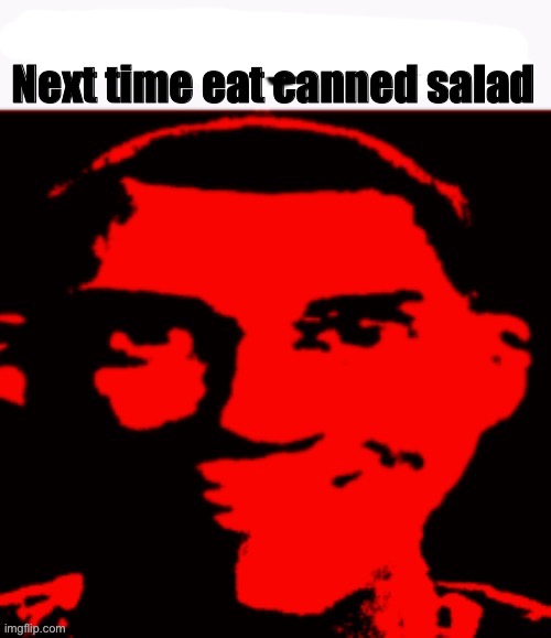 Next time eat canned salad | made w/ Imgflip meme maker