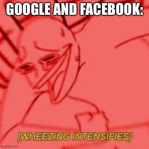 Google and Facebook spying | GOOGLE AND FACEBOOK: | image tagged in wheezing intensifies,spying,5g | made w/ Imgflip meme maker
