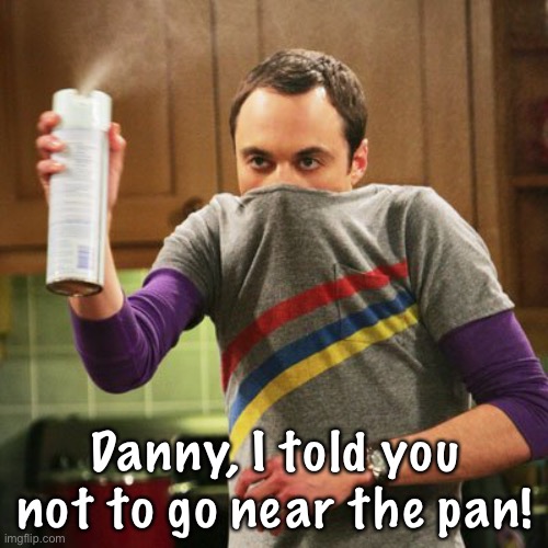 Xbots Stink | Danny, I told you not to go near the pan! | image tagged in xbots stink | made w/ Imgflip meme maker