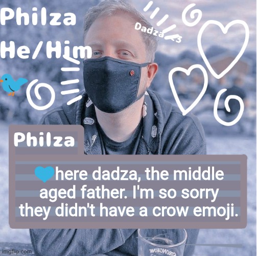 💙here dadza, the middle aged father. I'm so sorry they didn't have a crow emoji. | image tagged in philza | made w/ Imgflip meme maker