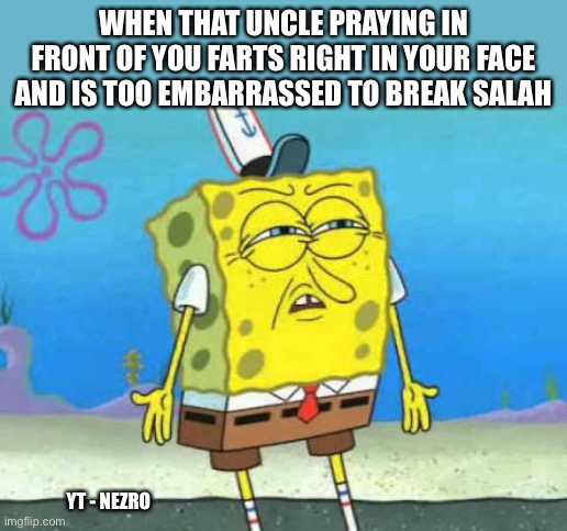 Who put you on the planet |  WHEN THAT UNCLE PRAYING IN FRONT OF YOU FARTS RIGHT IN YOUR FACE AND IS TOO EMBARRASSED TO BREAK SALAH; YT - NEZRO | image tagged in who put you on the planet,muslim | made w/ Imgflip meme maker