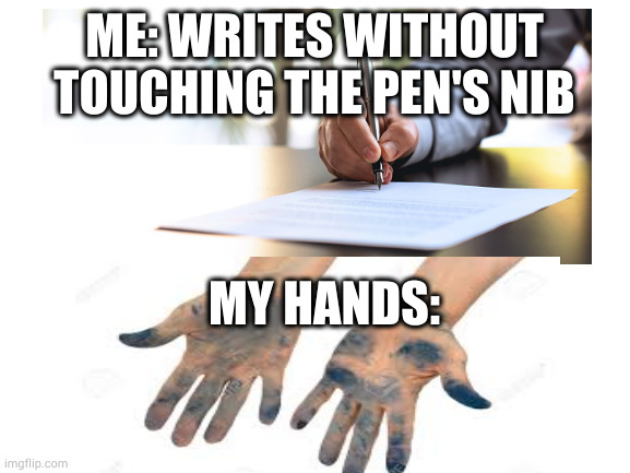 ME: WRITES WITHOUT TOUCHING THE PEN'S NIB; MY HANDS: | made w/ Imgflip meme maker