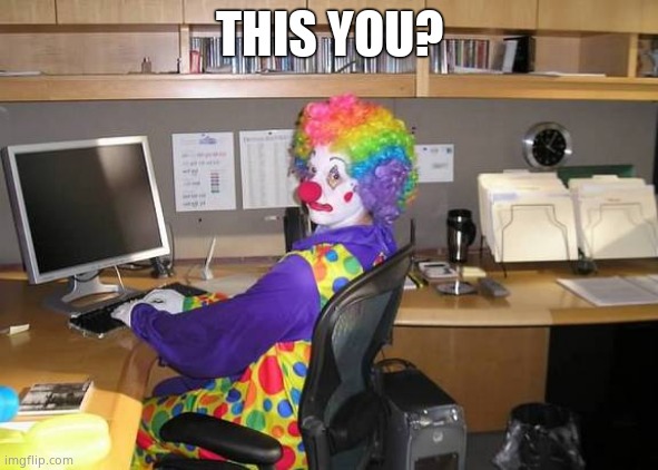 clown computer | THIS YOU? | image tagged in clown computer | made w/ Imgflip meme maker