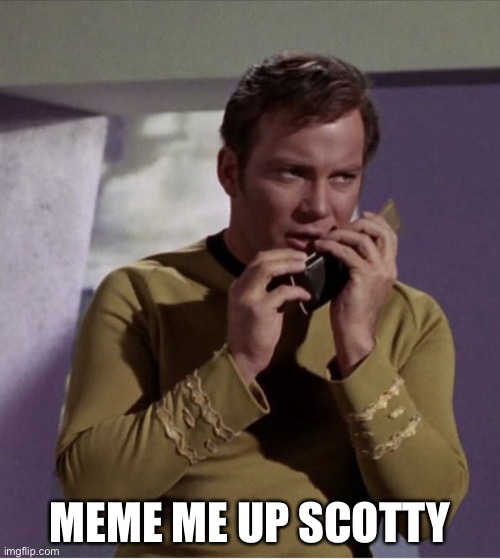Meme me up | MEME ME UP SCOTTY | image tagged in meme me up | made w/ Imgflip meme maker