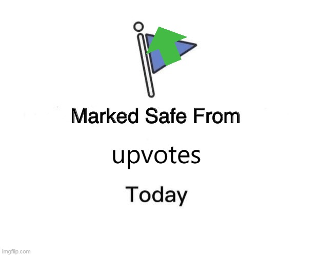 Marked Safe From Meme | upvotes | image tagged in memes,marked safe from | made w/ Imgflip meme maker