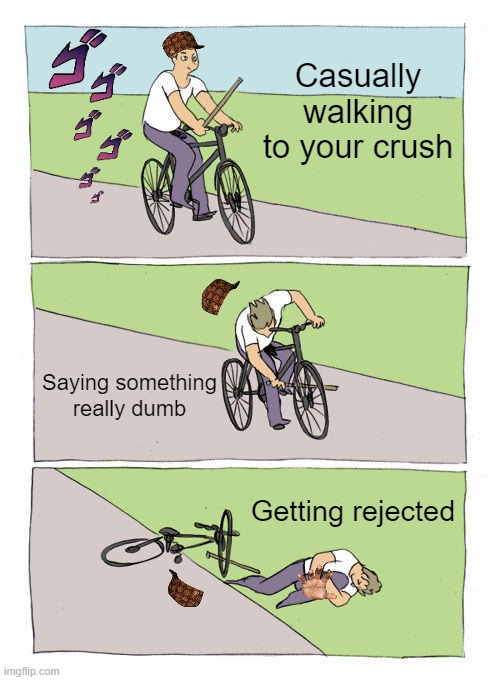 3 Steps to Being Rejected | Casually walking to your crush; Saying something really dumb; Getting rejected | image tagged in memes,bike fall | made w/ Imgflip meme maker