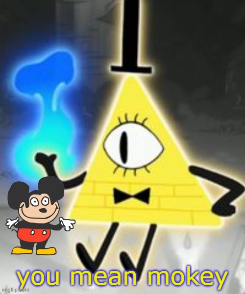 Bill Cipher | you mean mokey | image tagged in bill cipher | made w/ Imgflip meme maker