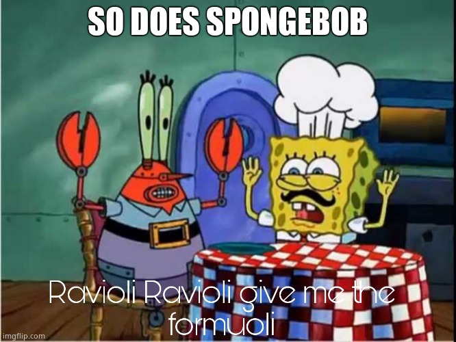Ravioli Ravioli Give Me The Formuoli | SO DOES SPONGEBOB | image tagged in ravioli ravioli give me the formuoli | made w/ Imgflip meme maker