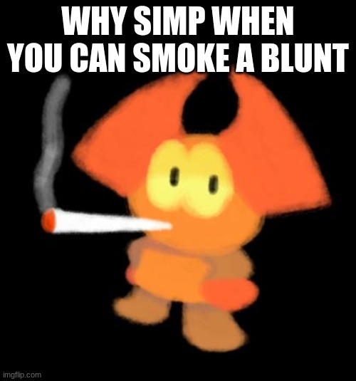 dabbo smoking a blunt | WHY SIMP WHEN YOU CAN SMOKE A BLUNT | image tagged in dabbo smoking a blunt | made w/ Imgflip meme maker