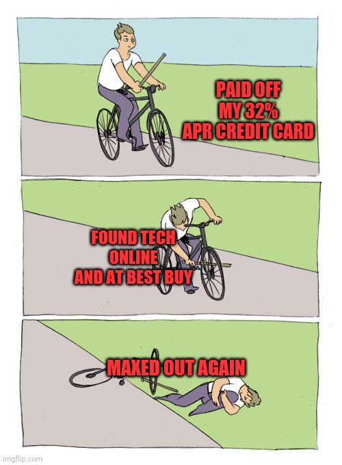 Bike Fall Meme | PAID OFF MY 32% APR CREDIT CARD; FOUND TECH ONLINE AND AT BEST BUY; MAXED OUT AGAIN | image tagged in memes,bike fall | made w/ Imgflip meme maker