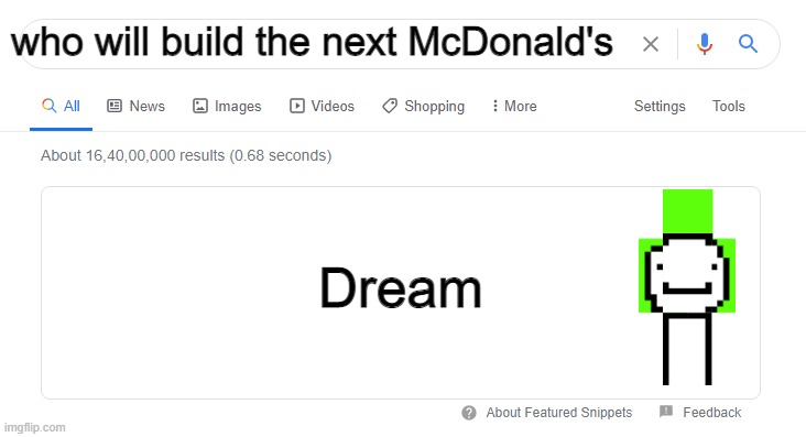 wait what? |  who will build the next McDonald's; Dream | image tagged in blank google/bing search | made w/ Imgflip meme maker