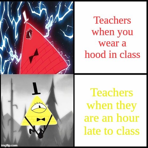 bru h | Teachers when you wear a hood in class; Teachers when they are an hour late to class | image tagged in bill cipher drake | made w/ Imgflip meme maker