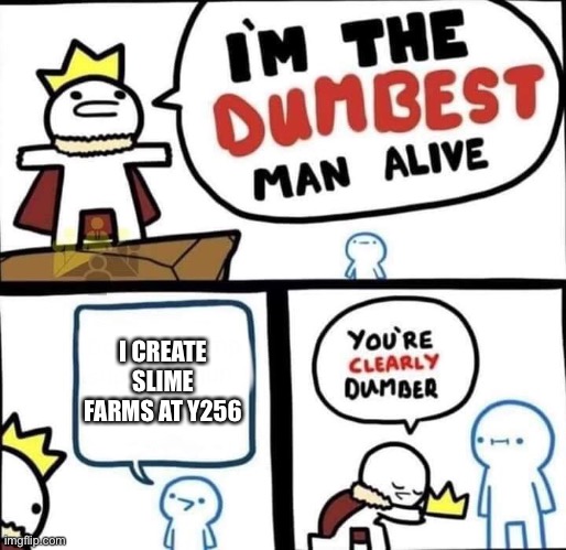 Dumbest Man Alive Blank | I CREATE SLIME FARMS AT Y256 | image tagged in dumbest man alive blank | made w/ Imgflip meme maker