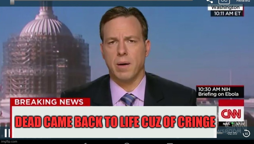 cnn breaking news template | DEAD CAME BACK TO LIFE CUZ OF CRINGE | image tagged in cnn breaking news template | made w/ Imgflip meme maker