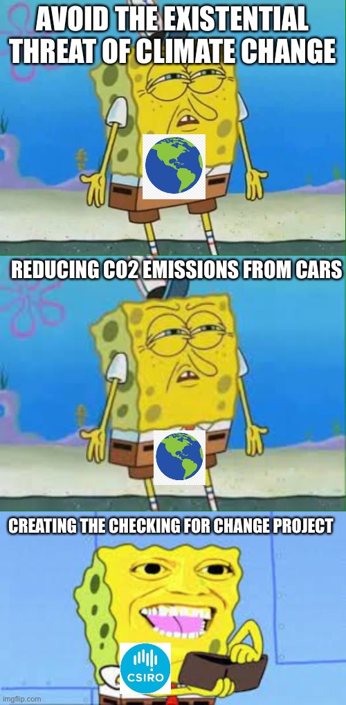 AVOID THE EXISTENTIAL THREAT OF CLIMATE CHANGE; REDUCING CO2 EMISSIONS FROM CARS; CREATING THE CHECKING FOR CHANGE PROJECT | image tagged in confused spongebob | made w/ Imgflip meme maker
