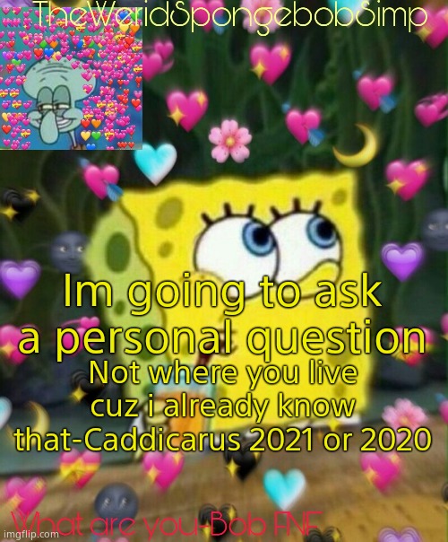 TheWeridSpongebobSimp's Announcement Temp v2 | Im going to ask a personal question; Not where you live cuz i already know that-Caddicarus 2021 or 2020 | image tagged in theweridspongebobsimp's announcement temp v2 | made w/ Imgflip meme maker