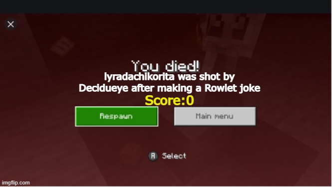 you died minecraft | lyradachikorita was shot by Decidueye after making a Rowlet joke Score:0 | image tagged in you died minecraft | made w/ Imgflip meme maker