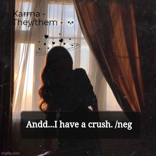 Karma | Andd...I have a crush. /neg | image tagged in karma | made w/ Imgflip meme maker