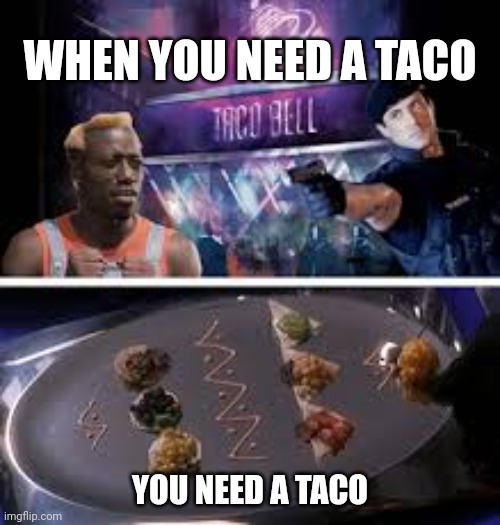 uneedataco | WHEN YOU NEED A TACO; YOU NEED A TACO | image tagged in demman taco,demolition man,taco bell | made w/ Imgflip meme maker