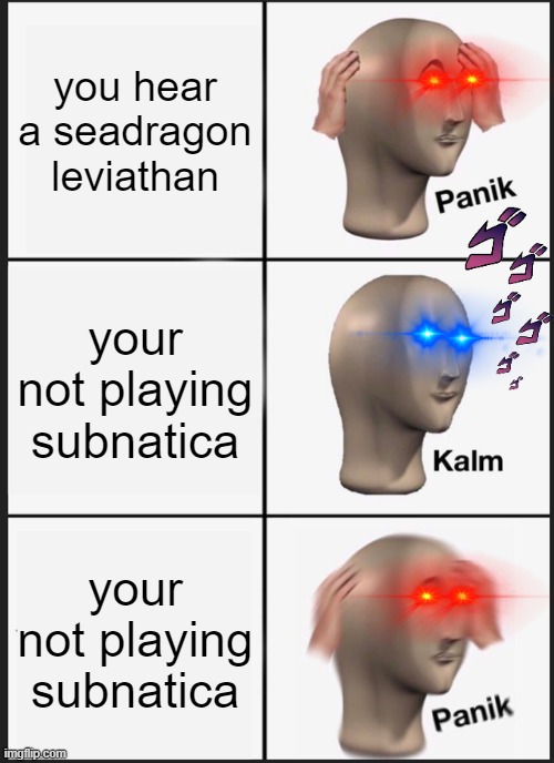 Panik Kalm Panik | you hear a seadragon leviathan; your not playing subnatica; your not playing subnatica | image tagged in memes,panik kalm panik | made w/ Imgflip meme maker