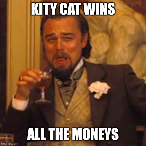 kitty cat moneys | KITY CAT WINS; ALL THE MONEYS | image tagged in memes,laughing leo,all the,moneys,cats | made w/ Imgflip meme maker