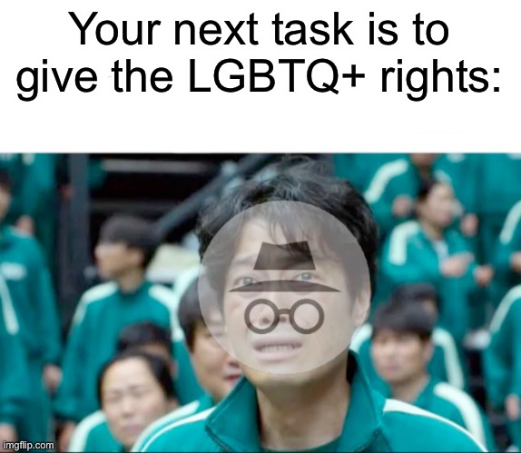 Your next task is to- | Your next task is to give the LGBTQ+ rights: | image tagged in your next task is to- | made w/ Imgflip meme maker