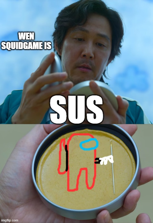 Squid Game - sugar game | WEN SQUIDGAME IS; SUS | image tagged in squid game - sugar game | made w/ Imgflip meme maker