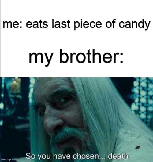 so, you want to die? | me: eats last piece of candy; my brother: | image tagged in so you have chosen death | made w/ Imgflip meme maker