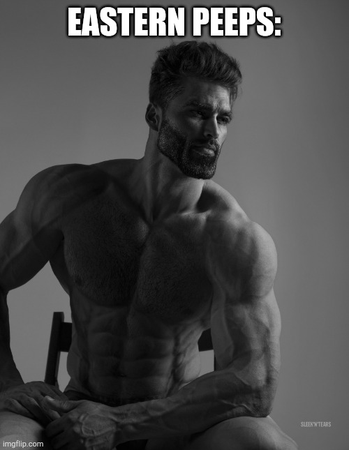 Giga Chad | EASTERN PEEPS: | image tagged in giga chad | made w/ Imgflip meme maker