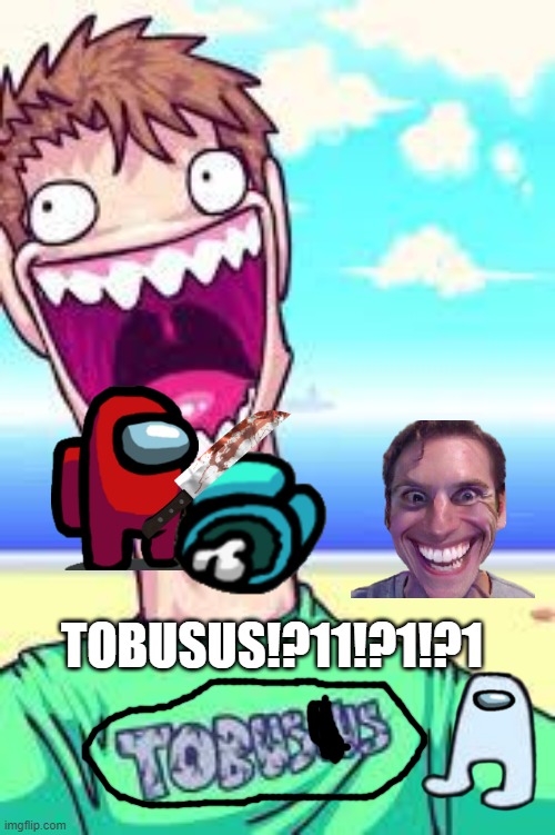hahaha | TOBUSUS!?11!?1!?1 | image tagged in hahaha | made w/ Imgflip meme maker