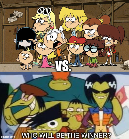 Loud House against... meme template  | VS. WHO WILL BE THE WINNER? | image tagged in loud house against meme template | made w/ Imgflip meme maker