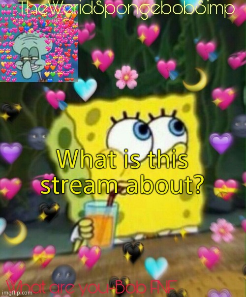 TheWeridSpongebobSimp's Announcement Temp v2 | What is this stream about? | image tagged in theweridspongebobsimp's announcement temp v2 | made w/ Imgflip meme maker