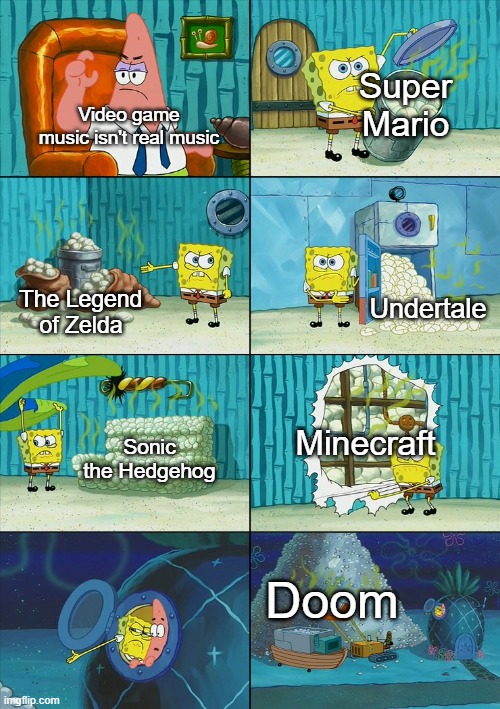 If you think I forgot some, comment which ones | Super Mario; Video game music isn't real music; Undertale; The Legend of Zelda; Minecraft; Sonic the Hedgehog; Doom | image tagged in spongebob shows patrick garbage,super mario,minecraft,doom,music,memes | made w/ Imgflip meme maker