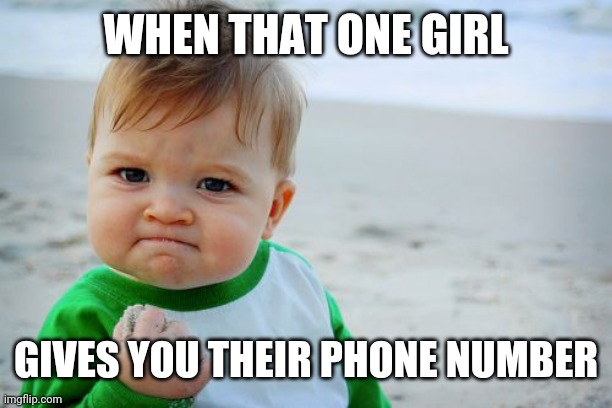 r/happens | WHEN THAT ONE GIRL; GIVES YOU THEIR PHONE NUMBER | image tagged in memes,success kid original | made w/ Imgflip meme maker