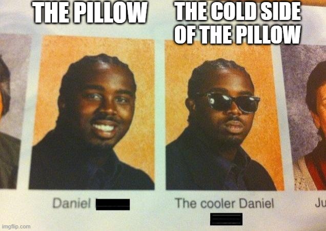 free tarwi | THE PILLOW; THE COLD SIDE OF THE PILLOW | image tagged in the cooler daniel | made w/ Imgflip meme maker