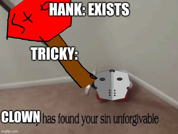 True | HANK: EXISTS; TRICKY:; CLOWN | image tagged in madness combat,tricky | made w/ Imgflip meme maker