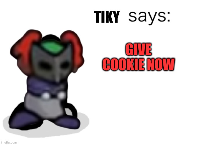 C O O K I E | GIVE COOKIE NOW; TIKY | image tagged in hank says | made w/ Imgflip meme maker