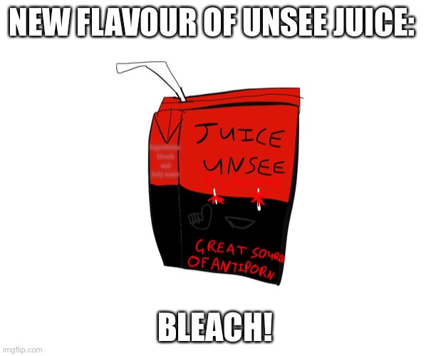 New unsee juice flavour! For all that Pokémon  p*rn | NEW FLAVOUR OF UNSEE JUICE:; Ingredients: bleach and holy water; BLEACH! | image tagged in unsee juice | made w/ Imgflip meme maker