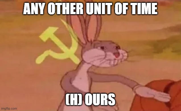 hours ** Vodka intensifies | ANY OTHER UNIT OF TIME; (H) OURS | image tagged in bugs bunny communist | made w/ Imgflip meme maker