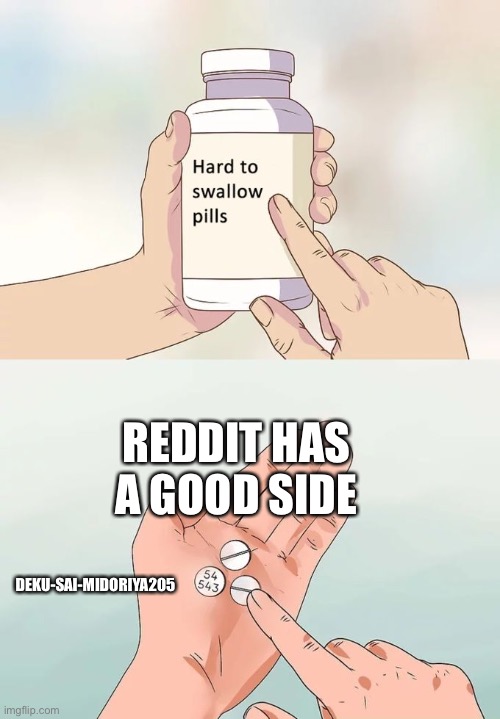 I’m just pointing it out I’m not hating on him or anything, I’m just pointing it out | REDDIT HAS A GOOD SIDE; DEKU-SAI-MIDORIYA205 | image tagged in memes,hard to swallow pills | made w/ Imgflip meme maker