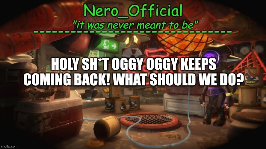 shi- | HOLY SH*T OGGY OGGY KEEPS COMING BACK! WHAT SHOULD WE DO? | image tagged in nero official announcement template | made w/ Imgflip meme maker